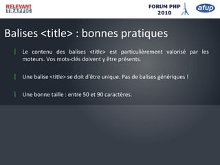 | Le contenu des balises <title> est particulièrement valorisé par les
moteurs. Vos mots-clés doivent y être présents.
| Une balise <title> se doit d'être unique. Pas de balises génériques !
| Une bonne taille : entre 50 et 90 caractères.
Balises <title> : bonnes pratiques
 
