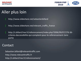 | http://www.slideshare.net/sebastienbillard
| http://www.slideshare.net/relevant_traffic_france
| http://s.billard.free.fr/referencement/index.php?2006/09/07/276-36-
criteres-daccessibilite-qui-comptent-pour-le-referencement-1ere-
partie
Aller plus loin
Contact
Sebastien.billard@relevanttraffic.com
http://www.relevanttraffic.fr
http://s.billard.free.fr/referencement/
 
