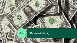 Økonomisk vinning
Motiv
 