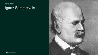 Ignaz Semmelveis
1818 - 1865
 