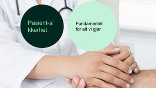 Pasient-si
kkerhet
Fundamentet
for alt vi ø
 