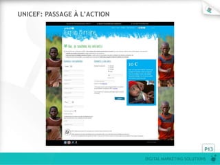 UNICEF: PASSAGE À L’ACTION




                                                       P13
                             DIGITAL MARKETING SOLUTIONS
 