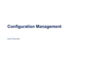 Ankur Chaturvedi
Configuration Management
SWSQA
21st February 2017
 