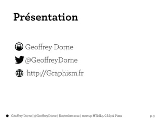Présentation

         Geoffrey Dorne
         @GeoffreyDorne
          http://Graphism.fr




Geoffrey Dorne | @GeoffreyD...