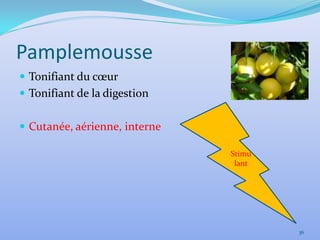 Pamplemousse
 Tonifiant du cœur
 Tonifiant de la digestion


 Cutanée, aérienne, interne

                               Stimu
                                lant




                                       36
 