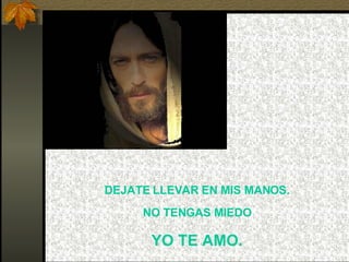 DEJATE LLEVAR EN MIS MANOS. NO TENGAS MIEDO  YO TE AMO. 