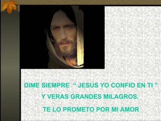 DIME SIEMPRE  “ JESUS YO CONFIO EN TI ” Y VERAS GRANDES MILAGROS.  TE LO PROMETO POR MI AMOR 