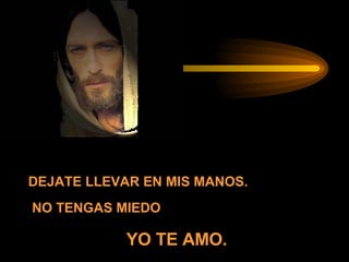 DEJATE LLEVAR EN MIS MANOS. NO TENGAS MIEDO  YO TE AMO. 