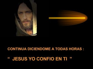 CONTINUA DICIENDOME A TODAS HORAS :   “  JESUS YO CONFIO EN TI  ” 