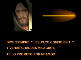 DIME SIEMPRE  “ JESUS YO CONFIO EN TI ” Y VERAS GRANDES MILAGROS.  TE LO PROMETO POR MI AMOR 