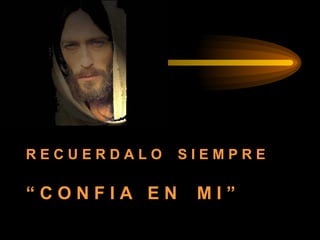 R E C U E R D A L O  S I E M P R E “  C O N F I A  E N  M I ” 