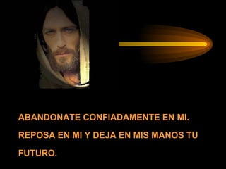 ABANDONATE CONFIADAMENTE EN MI. REPOSA EN MI Y DEJA EN MIS MANOS TU FUTURO.  