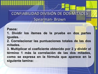 Pasos:
1. Dividir los itemes de la prueba en dos partes
iguales.
2. Correlacionar las puntuaciones totales de las dos
mita...