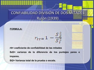 CONFIABILIDAD DIVISIÓN DE DOS MITADESCONFIABILIDAD DIVISIÓN DE DOS MITADES
Rulón (1939)Rulón (1939)
FORMULA:
rtt= coeficie...