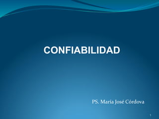 PS. María José Córdova
1
CONFIABILIDAD
 