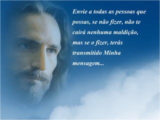 Envie a todas as pessoas que possas, se não fizer, não te cairá nenhuma maldição, mas se o fizer, terás transmitido Minha mensagem.. . 