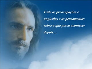 Evite as preocupações e angústias e os pensamentos sobre o que possa acontecer depois… 