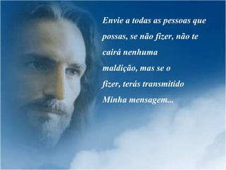 Envie a todas as pessoas que
possas, se não fizer, não te
cairá nenhuma
maldição, mas se o
fizer, terás transmitido
Minha mensagem...
 