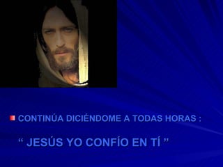 CONTINÚA DICIÉNDOME A TODAS HORAS :   “ JESÚS YO CONFÍO EN TÍ ” 