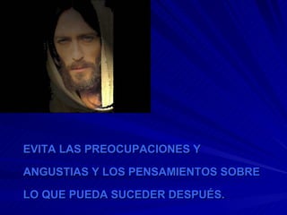 EVITA LAS PREOCUPACIONES Y ANGUSTIAS Y LOS PENSAMIENTOS SOBRE LO QUE PUEDA SUCEDER DESPUÉS. 