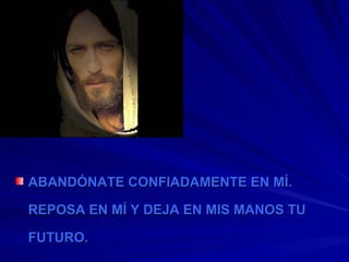 ABANDÓNATE CONFIADAMENTE EN MÍ. REPOSA EN MÍ Y DEJA EN MIS MANOS TU FUTURO.  