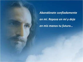 la paz…Confía solo en mí, abandónate en mí asi que no te preocupes, echa en mí todas las angustias y duerme tranquilamente…Dime siempre  