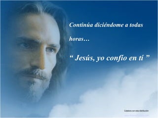 Continúa diciéndome a todas

horas…


“ Jesús, yo confío en tí ”




                    Colabora con esta distribución:

                    www.AvanzaPorMas.com
 