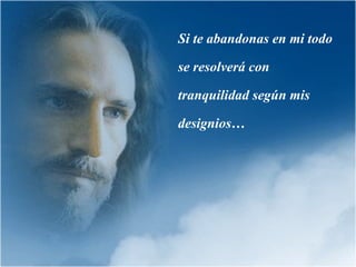 Si te abandonas en mi todo

se resolverá con

tranquilidad según mis

designios…
 