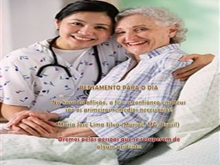 PENSAMENTO PARA O DIA Na hora da aflição, a fé e a confiança em Deus são os primeiros remédios necessários! Maria José Lima Silva (Muriaé, MG, Brasil) Oremos pelas pessoas que se recuperam de algum acidente 