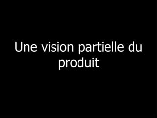 Une vision partielle du produit 