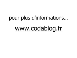 pour plus d’informations… www.codablog.fr 