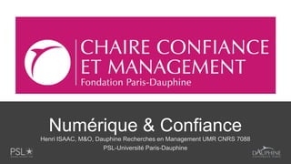 Numérique & Confiance
Henri ISAAC, M&O, Dauphine Recherches en Management UMR CNRS 7088
PSL-Université Paris-Dauphine
 