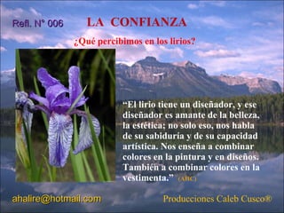 LA  CONFIANZA  ,[object Object],Producciones Caleb Cusco ® [email_address] Refl. N° 006 ¿Qué percibimos en los lirios? 