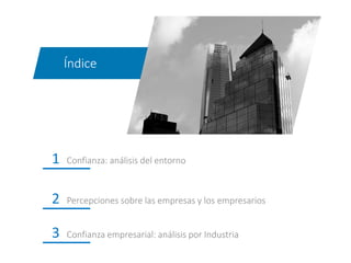 Índice
Confianza: análisis del entorno1
Percepciones sobre las empresas y los empresarios2
Confianza empresarial: análisis por Industria3
 