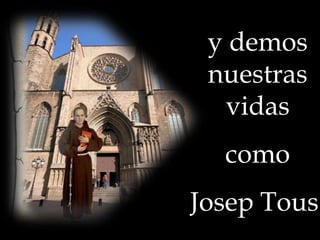 y demos
nuestras
vidas
como

Josep Tous.

 