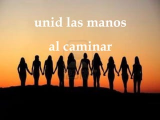 unid las manos
al caminar

 