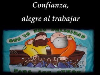 Confianza,
alegre al trabajar

 
