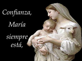 Confianza,
María

siempre
está,

 