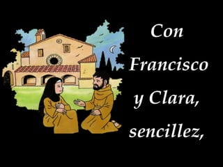 Con
Francisco

y Clara,
sencillez,

 
