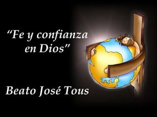 “Fe y confianza
en Dios”
Beato José Tous

 