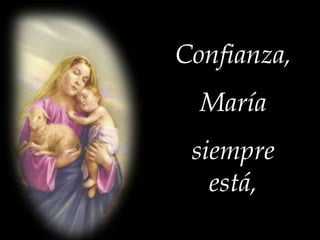 Confianza,

María
siempre
está,

 