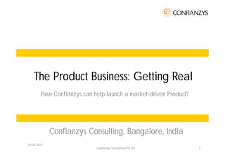 20-09-2013
Confianzys Consulting Pvt Ltd 1
The Product Business: Getting Real
How Confianzys can help launch a market-driven Product?
Confianzys Consulting, Bangalore, India
 