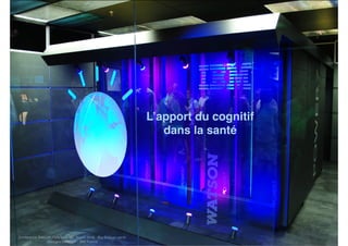 L’apport du cognitif
dans la santé
Conférence Télécom ParisTech du 16 juin 2016 - Big Data en santé
Georges Uzbelger - IBM France
 
