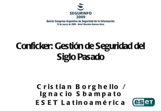 Conficker : Gestión de Seguridad del Siglo Pasado Cristian Borghello / Ignacio Sbampato ESET Latinoamérica 