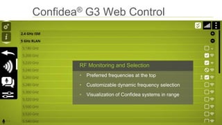 Confidea® G3 Web Control
RF Monitoring and Selection
• Preferred frequencies at the top
• Customizable dynamic frequency selection
• Visualization of Confidea systems in range
 