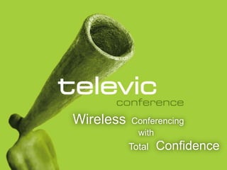 Wireless   Conferencing
            with
           Total   Confidence
 