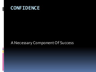 CONFIDENCE




A Necessary Component Of Success
 