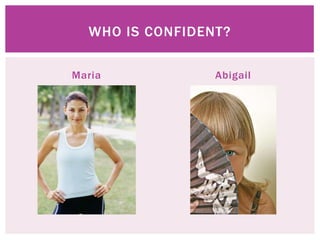 WHO IS CONFIDENT?

Maria            Abigail
 
