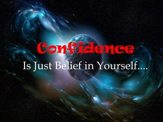 Confidence
Is Just Belief in Yourself....
 