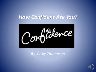 How Confident Are You?
By Kathy Thompson
 